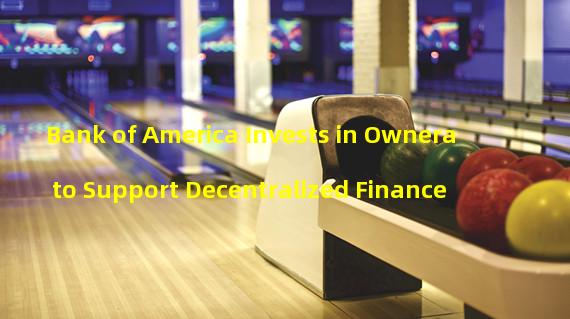 Bank of America Invests in Ownera to Support Decentralized Finance