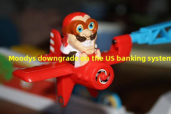 Moodys downgrade on the US banking system