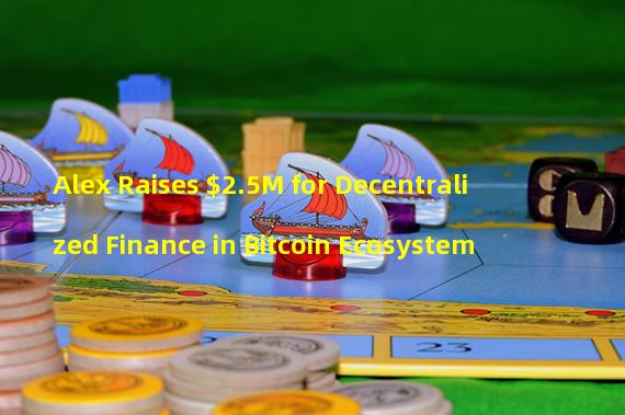 Alex Raises $2.5M for Decentralized Finance in Bitcoin Ecosystem