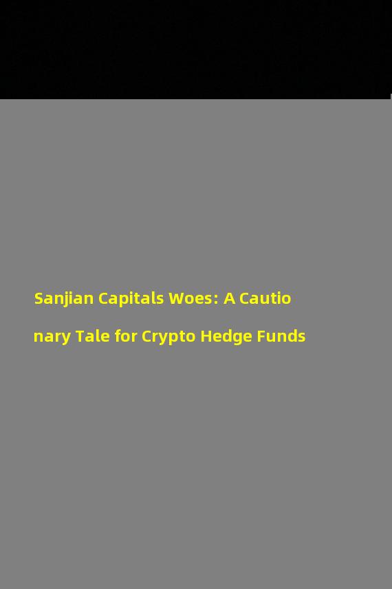 Sanjian Capitals Woes: A Cautionary Tale for Crypto Hedge Funds