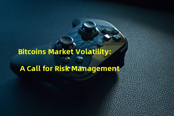 Bitcoins Market Volatility: A Call for Risk Management