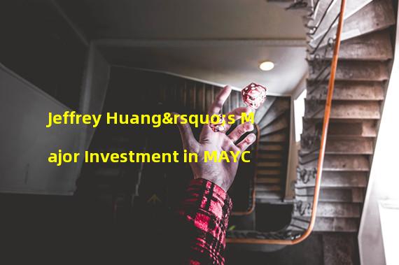 Jeffrey Huang’s Major Investment in MAYC