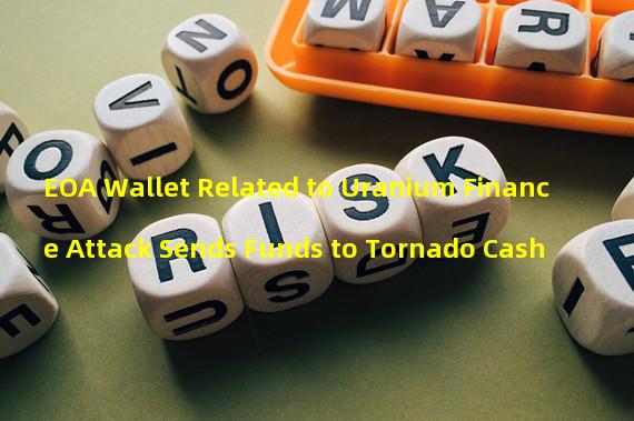 EOA Wallet Related to Uranium Finance Attack Sends Funds to Tornado Cash