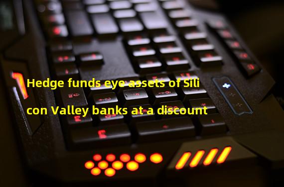 Hedge funds eye assets of Silicon Valley banks at a discount