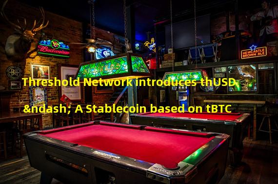 Threshold Network introduces thUSD – A Stablecoin based on tBTC