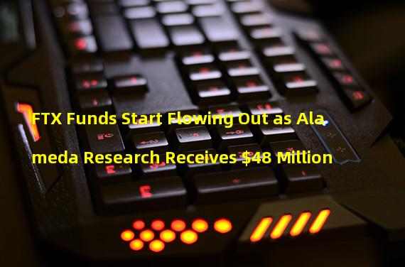 FTX Funds Start Flowing Out as Alameda Research Receives $48 Million