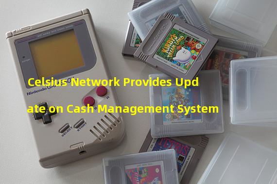 Celsius Network Provides Update on Cash Management System
