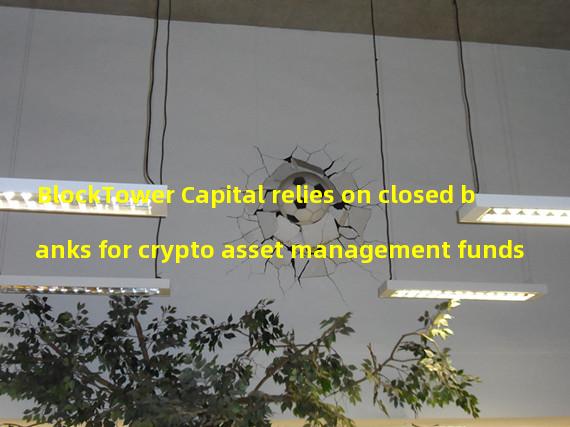 BlockTower Capital relies on closed banks for crypto asset management funds