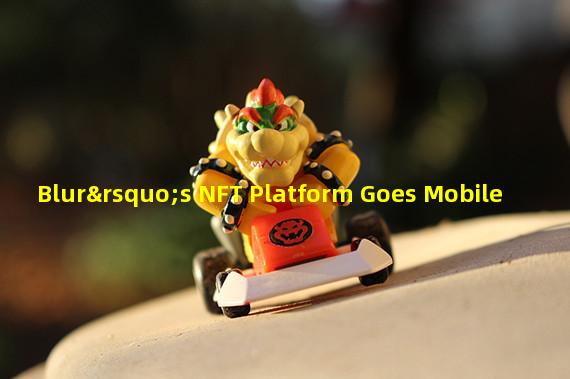 Blur’s NFT Platform Goes Mobile