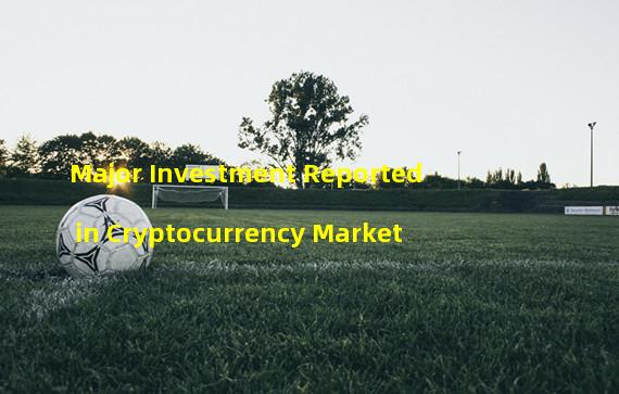 Major Investment Reported in Cryptocurrency Market