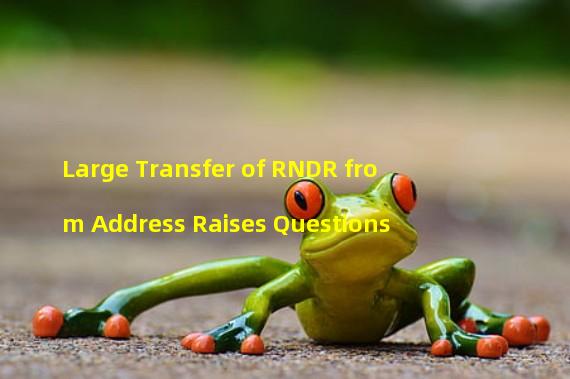 Large Transfer of RNDR from Address Raises Questions