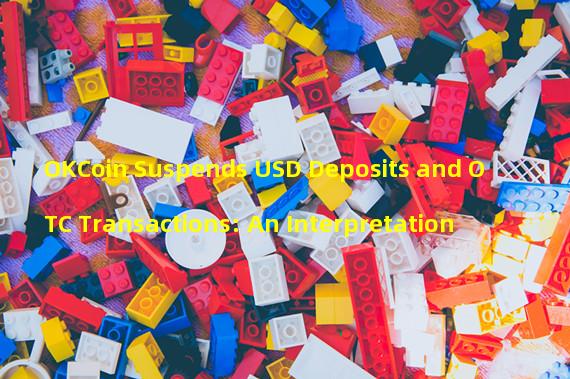OKCoin Suspends USD Deposits and OTC Transactions: An Interpretation