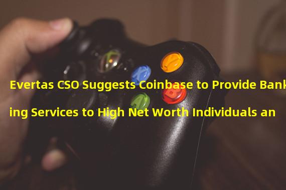 Evertas CSO Suggests Coinbase to Provide Banking Services to High Net Worth Individuals and Enterprises 