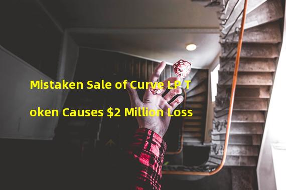 Mistaken Sale of Curve LP Token Causes $2 Million Loss