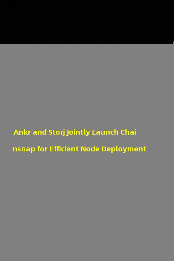 Ankr and Storj Jointly Launch Chainsnap for Efficient Node Deployment