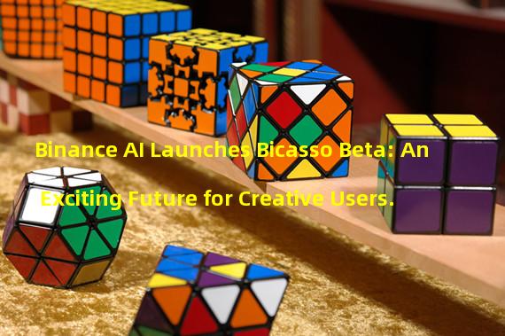 Binance AI Launches Bicasso Beta: An Exciting Future for Creative Users.