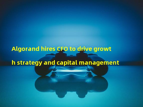 Algorand hires CFO to drive growth strategy and capital management