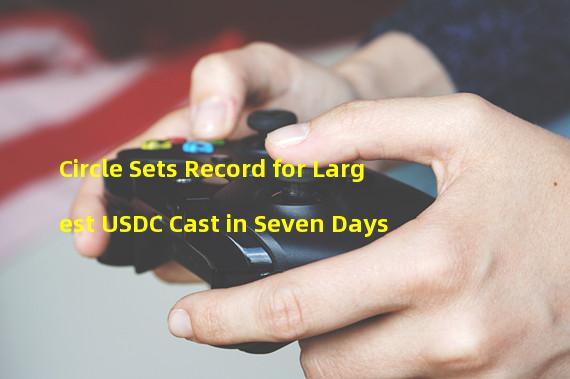 Circle Sets Record for Largest USDC Cast in Seven Days
