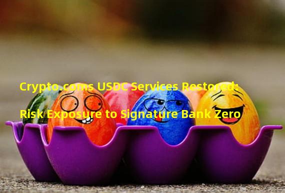 Crypto.coms USDC Services Restored: Risk Exposure to Signature Bank Zero