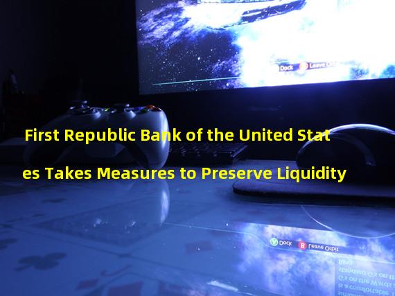 First Republic Bank of the United States Takes Measures to Preserve Liquidity