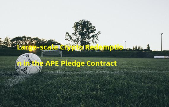 Large-scale Crypto Redemption in the APE Pledge Contract
