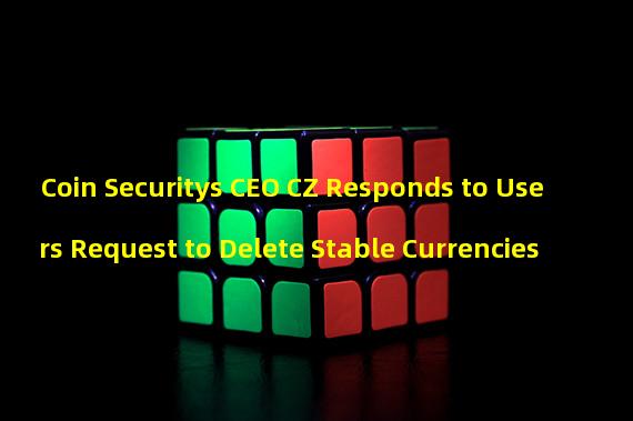 Coin Securitys CEO CZ Responds to Users Request to Delete Stable Currencies
