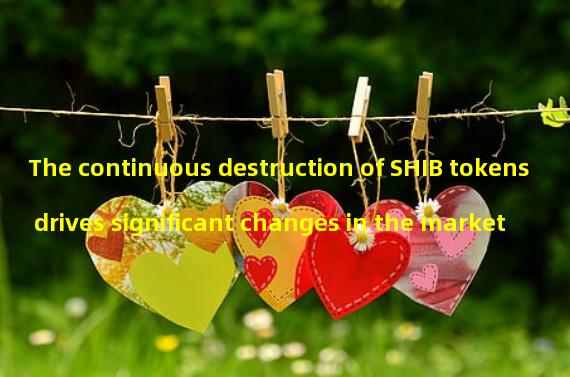 The continuous destruction of SHIB tokens drives significant changes in the market