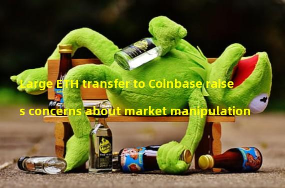 Large ETH transfer to Coinbase raises concerns about market manipulation