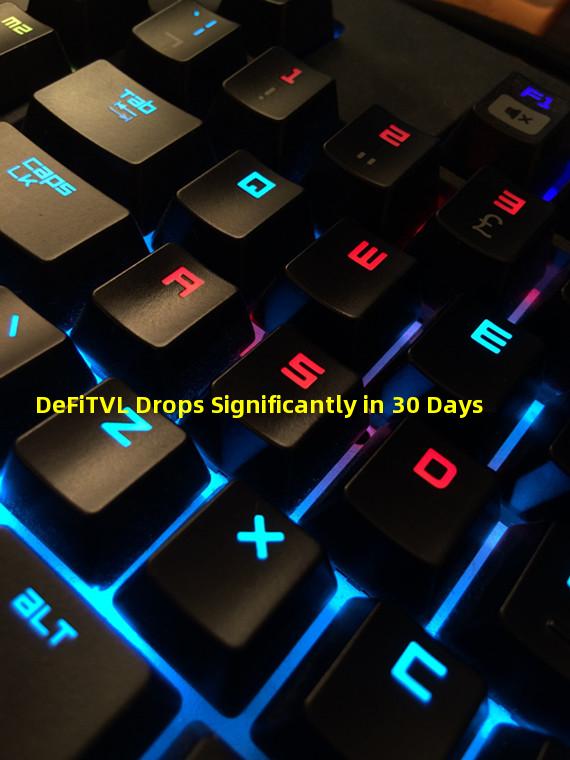 DeFiTVL Drops Significantly in 30 Days