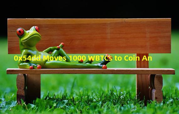0x54dd Moves 1000 WBTCs to Coin An