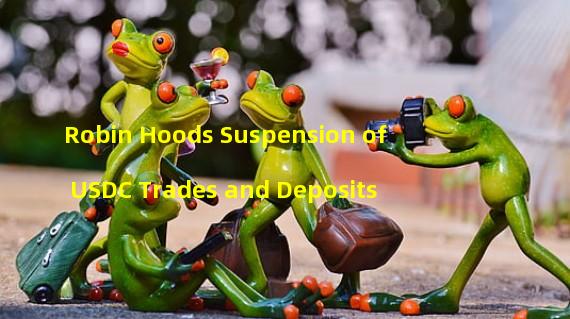 Robin Hoods Suspension of USDC Trades and Deposits