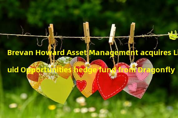 Brevan Howard Asset Management acquires Liquid Opportunities hedge fund from Dragonfly