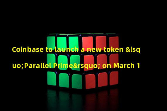 Coinbase to launch a new token ‘Parallel Prime’ on March 1