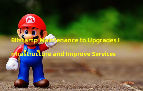 Bitstamp Maintenance to Upgrades Infrastructure and Improve Services