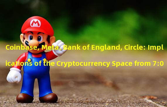Coinbase, Meta, Bank of England, Circle: Implications of the Cryptocurrency Space from 7:00-12:00