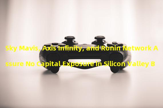 Sky Mavis, Axis Infinity, and Ronin Network Assure No Capital Exposure in Silicon Valley Bank and Silvergate