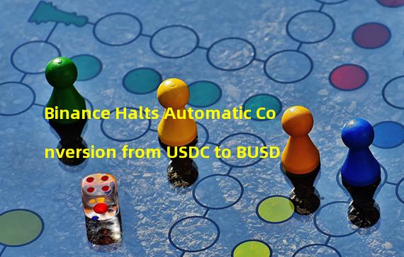 Binance Halts Automatic Conversion from USDC to BUSD