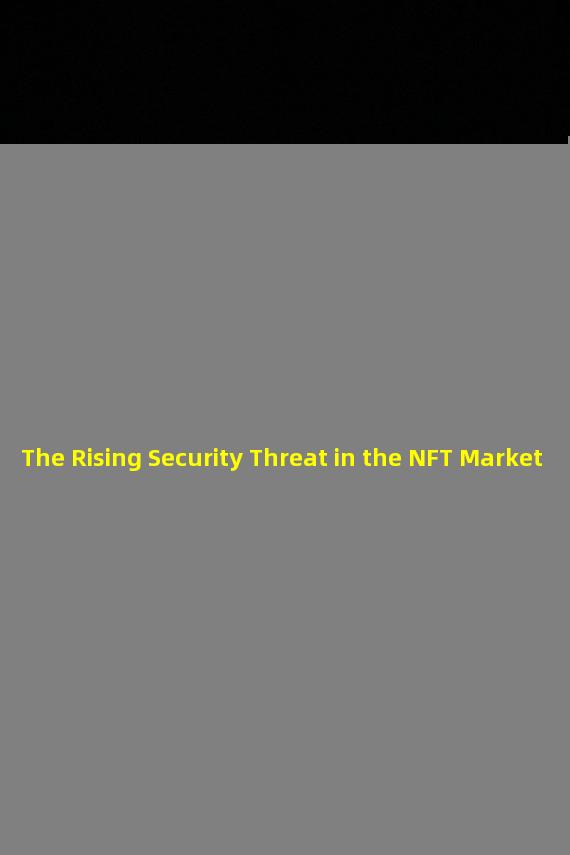 The Rising Security Threat in the NFT Market
