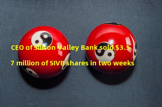 CEO of Silicon Valley Bank sold $3.57 million of SIVB shares in two weeks