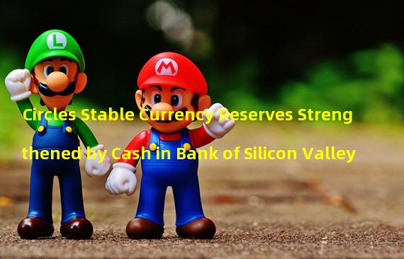 Circles Stable Currency Reserves Strengthened by Cash in Bank of Silicon Valley