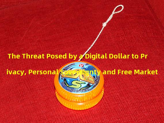 The Threat Posed by a Digital Dollar to Privacy, Personal Sovereignty and Free Market