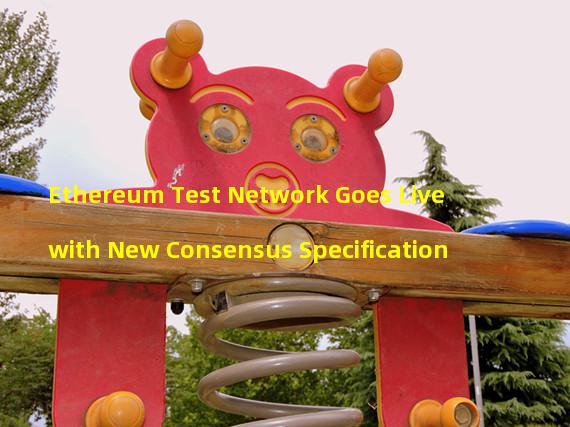 Ethereum Test Network Goes Live with New Consensus Specification