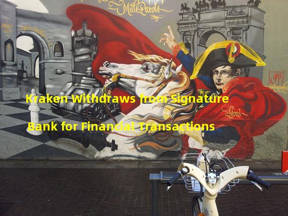 Kraken Withdraws from Signature Bank for Financial Transactions