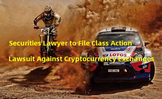 Securities Lawyer to File Class Action Lawsuit Against Cryptocurrency Exchanges