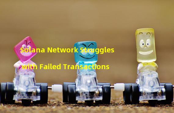 Solana Network Struggles with Failed Transactions