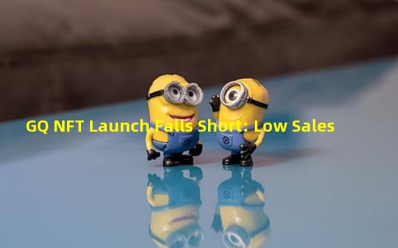 GQ NFT Launch Falls Short: Low Sales & Decreased Floor Price