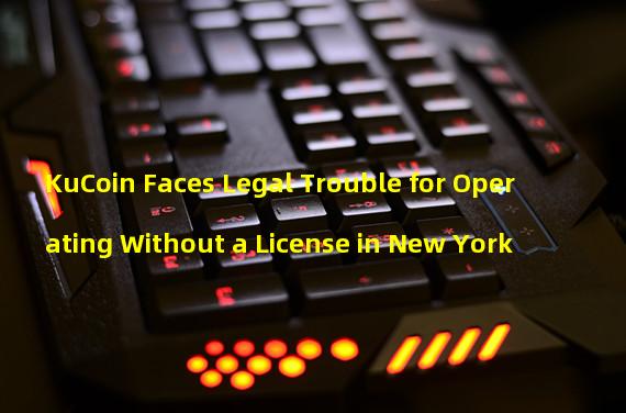 KuCoin Faces Legal Trouble for Operating Without a License in New York