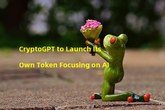CryptoGPT to Launch Its Own Token Focusing on AI