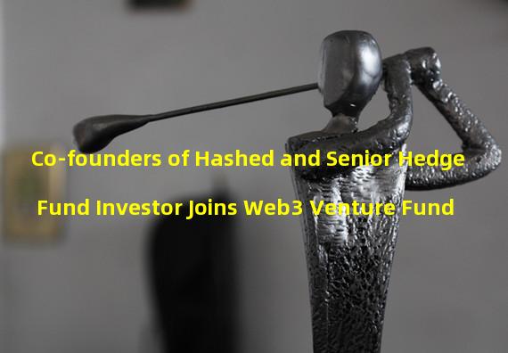 Co-founders of Hashed and Senior Hedge Fund Investor Joins Web3 Venture Fund
