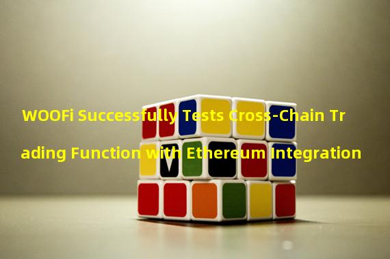 WOOFi Successfully Tests Cross-Chain Trading Function with Ethereum Integration 